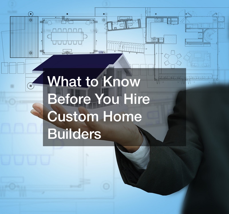 What to Know Before You Hire Custom Home Builders