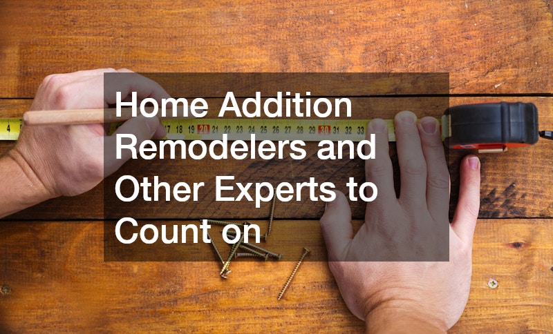 Home Addition Remodelers and Other Experts to Count on